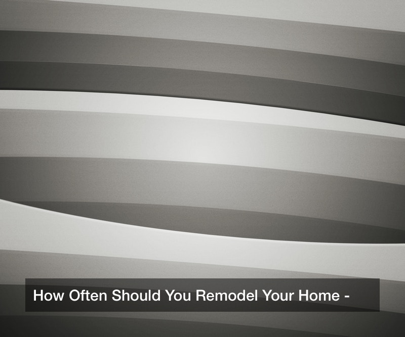 How Often Should You Remodel Your Home?