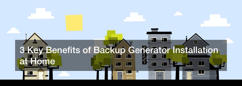 3 Key Benefits of Backup Generator Installation at Home