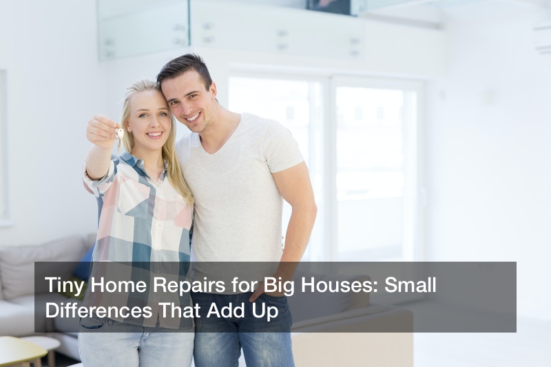 Tiny Home Repairs for Big Houses: Small Differences That Add Up