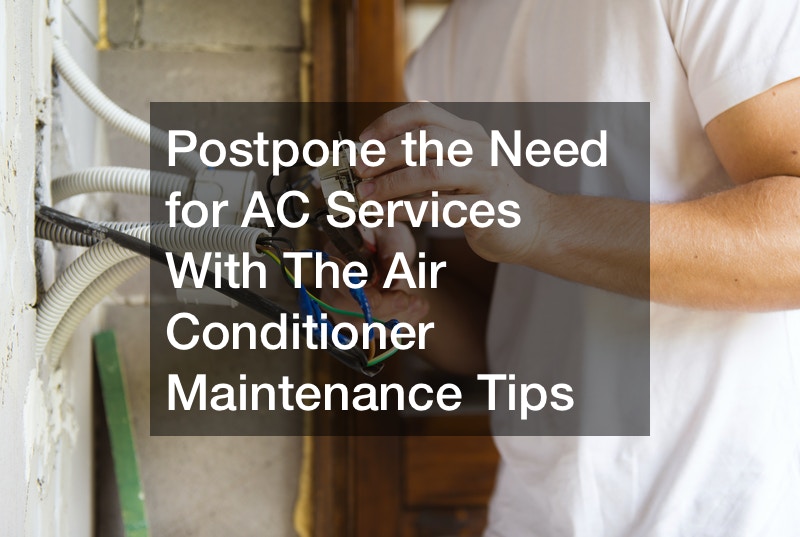 Postpone the Need for AC Services With The Air Conditioner Maintenance Tips