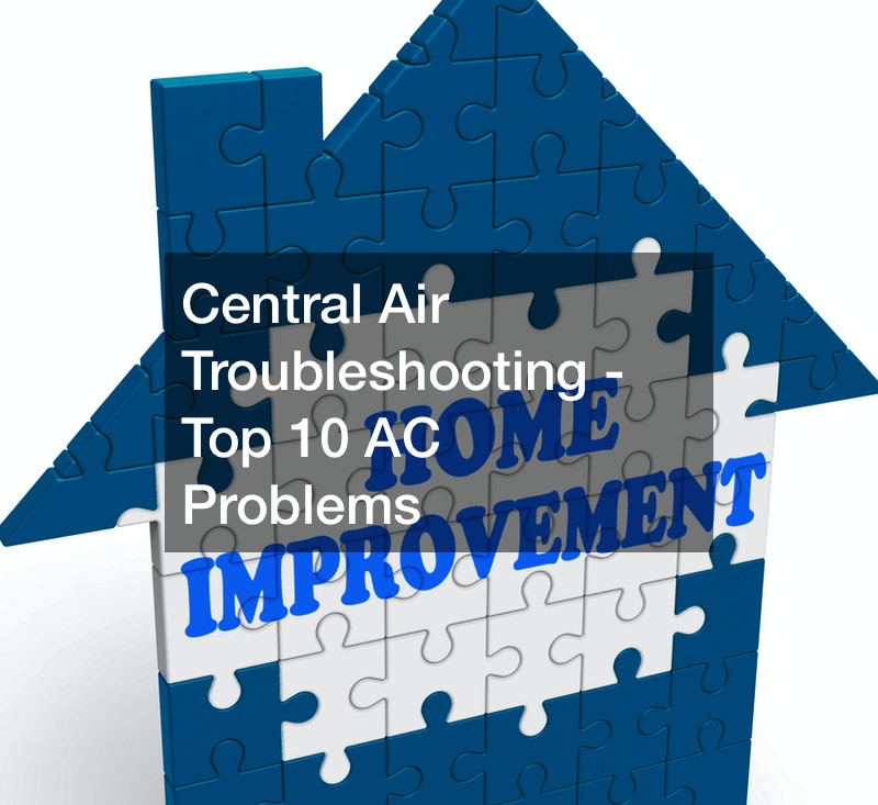 Central Air Troubleshooting – Top 10 AC Problems