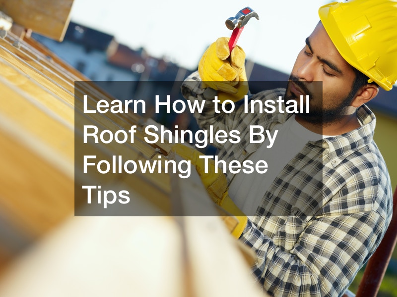 Learn How to Install Roof Shingles By Following These Tips