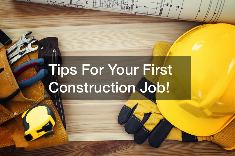 Tips For Your First Construction Job!