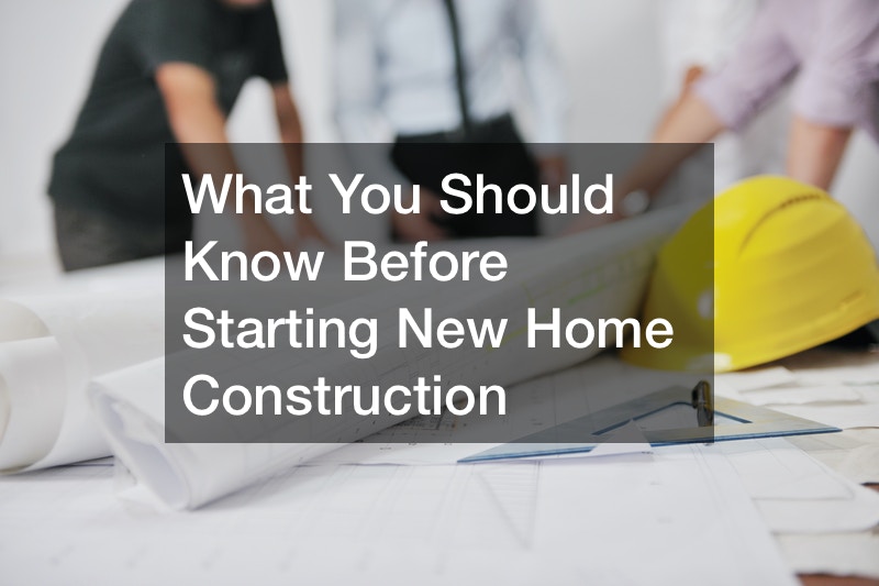 What You Should Know Before Starting New Home Construction