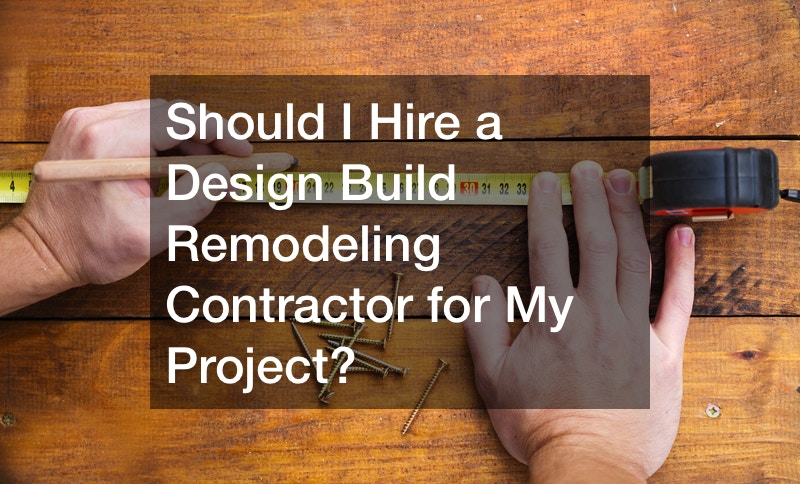 Should I Hire a Design Build Remodeling Contractor for My Project?