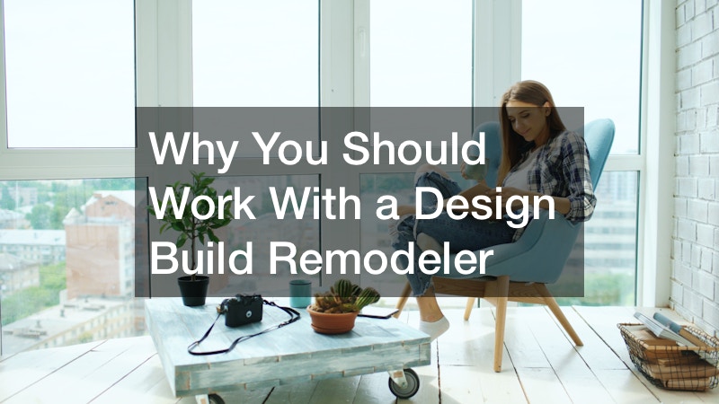 Why You Should Work With a Design Build Remodeler