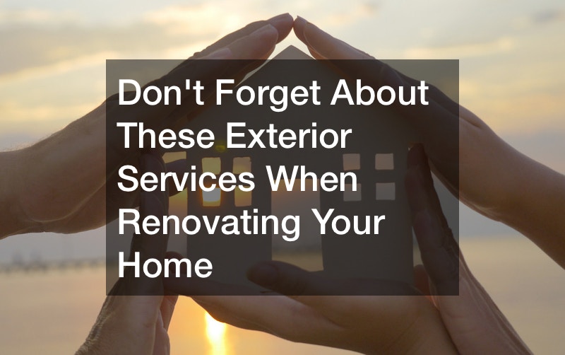 Dont Forget About These Exterior Services When Renovating Your Home