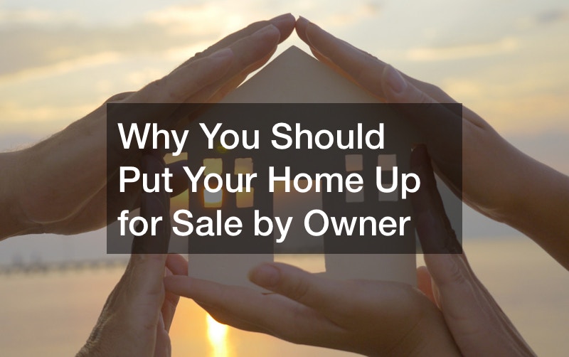 Why You Should Put Your Home Up for Sale by Owner