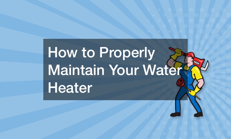 How to Properly Maintain Your Water Heater