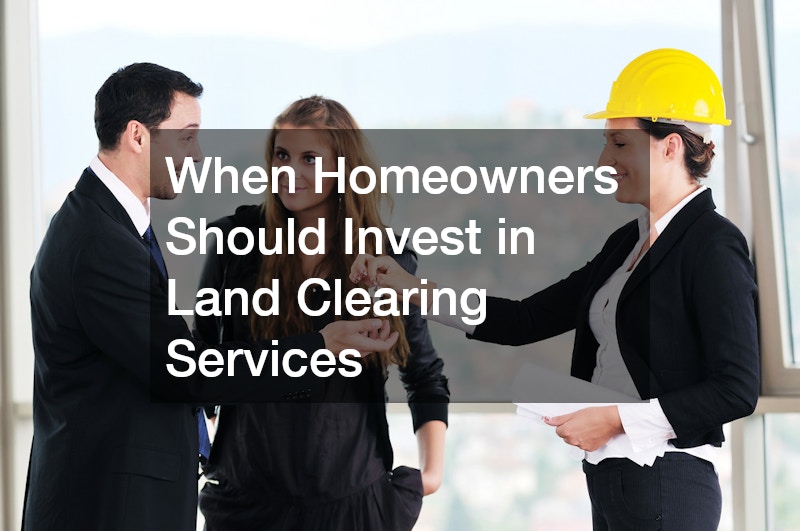 When Homeowners Should Invest in Land Clearing Services