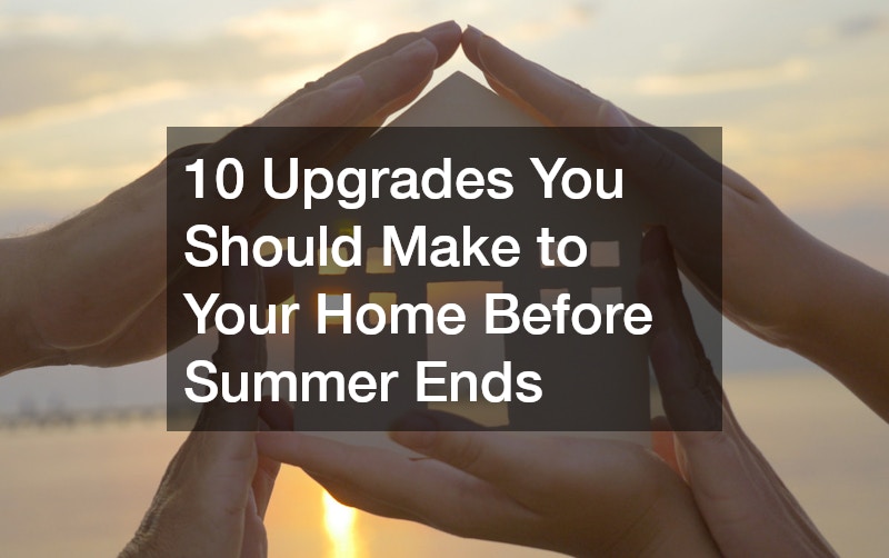 10 Upgrades You Should Make to Your Home Before Summer Ends