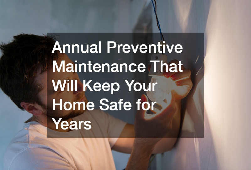 Annual Preventive Maintenance That Will Keep Your Home Safe for Years