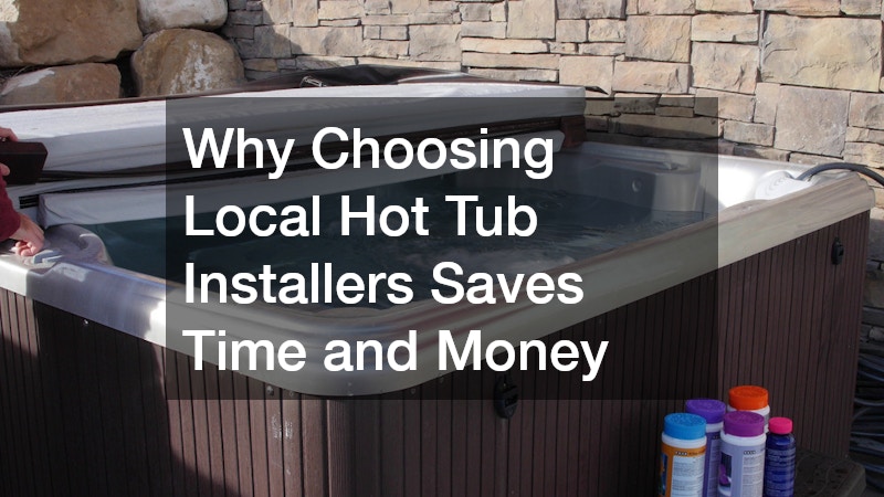 Why Choosing Local Hot Tub Installers Saves Time and Money