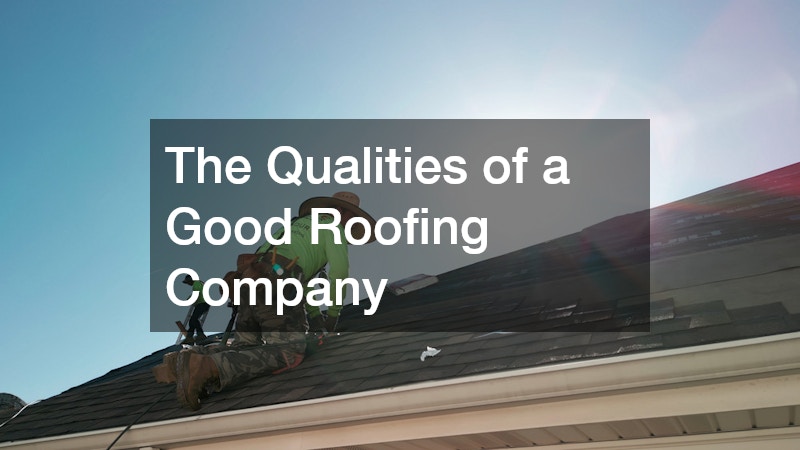 The Qualities of a Good Roofing Company