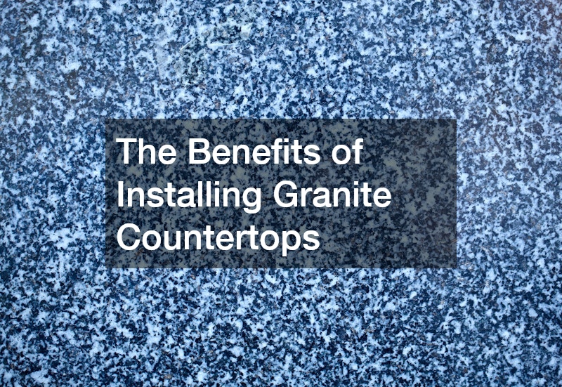 The Benefits of Installing Granite Countertops