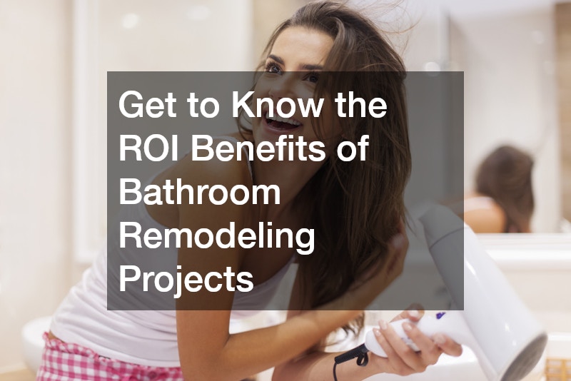 Get to Know the ROI Benefits of Bathroom Remodeling Projects